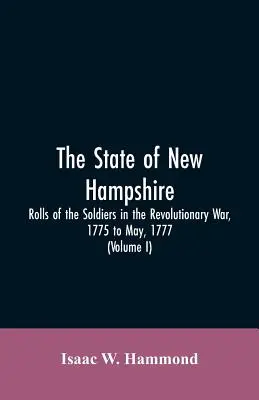 Der Staat New Hampshire. Rolls Of The Soldiers In The Revolutionary War, 1775, To May, 1777: With An Appendix, Embracing Diaries Of Lieut. Jonathan - The State Of New Hampshire. Rolls Of The Soldiers In The Revolutionary War, 1775, To May, 1777: With An Appendix, Embracing Diaries Of Lieut. Jonathan