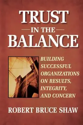 Vertrauen im Gleichgewicht: Der Aufbau erfolgreicher Organisationen auf der Grundlage von Ergebnissen, Integrität und Fürsorge - Trust in the Balance: Building Successful Organizations on Results, Integrity, and Concern