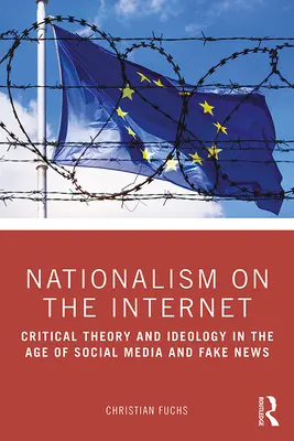 Nationalismus im Internet: Kritische Theorie und Ideologie im Zeitalter von Social Media und Fake News - Nationalism on the Internet: Critical Theory and Ideology in the Age of Social Media and Fake News