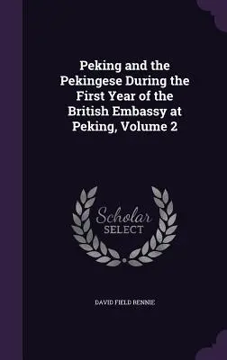 Peking und die Pekinesen während des ersten Jahres der britischen Botschaft in Peking, Band 2 - Peking and the Pekingese During the First Year of the British Embassy at Peking, Volume 2