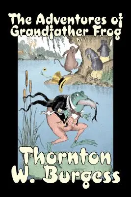 Die Abenteuer von Großvater Frosch von Thornton Burgess, Belletristik, Tiere, Fantasie & Magie - The Adventures of Grandfather Frog by Thornton Burgess, Fiction, Animals, Fantasy & Magic