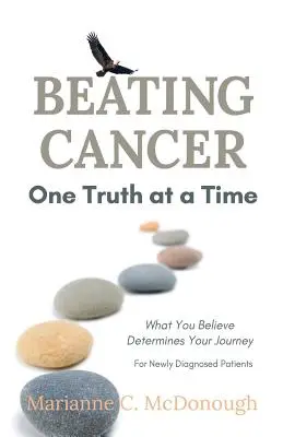 Krebs besiegen, eine Wahrheit nach der anderen: Was Sie glauben, bestimmt Ihre Reise - Beating Cancer One Truth at a Time: What You Believe Determines Your Journey