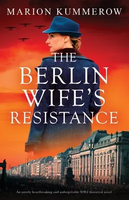 Der Widerstand der Berliner Ehefrau: Ein absolut herzzerreißender und unvergesslicher historischer Roman aus dem Zweiten Weltkrieg - The Berlin Wife's Resistance: An utterly heartbreaking and unforgettable WW2 historical novel