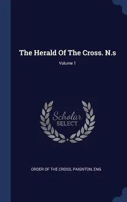The Herald Of The Cross. N.s; Band 1 - The Herald Of The Cross. N.s; Volume 1
