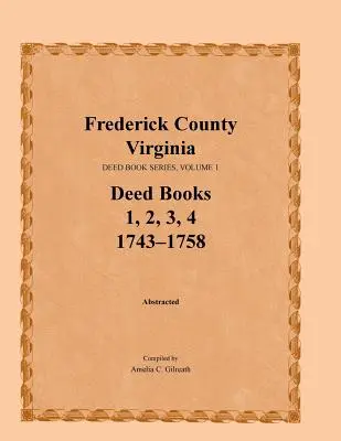 Frederick County, Virginia, Reihe der Urkundenbücher, Band 1, Urkundenbücher 1, 2, 3, 4: 1743-1758 - Frederick County, Virginia, Deed Book Series, Volume 1, Deed Books 1, 2, 3, 4: 1743-1758