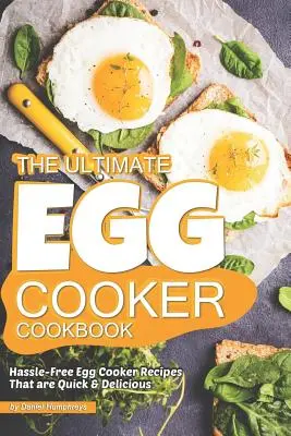 Das ultimative Eierkocher-Kochbuch: Problemlose Eierkochrezepte, die schnell und lecker sind - The Ultimate Egg Cooker Cookbook: Hassle-Free Egg Cooker Recipes That Are Quick Delicious