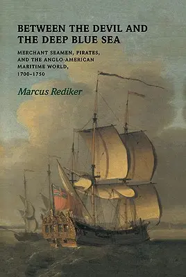 Zwischen dem Teufel und dem tiefen blauen Meer: Handelsseeleute, Piraten und die anglo-amerikanische Seewelt, 1700-1750 - Between the Devil and the Deep Blue Sea: Merchant Seamen, Pirates and the Anglo-American Maritime World, 1700-1750