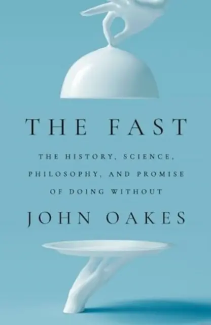 Das Fasten - Geschichte, Wissenschaft, Philosophie und Verheißung des Verzichts - The Fast - The History, Science, Philosophy, and Promise of Doing Without