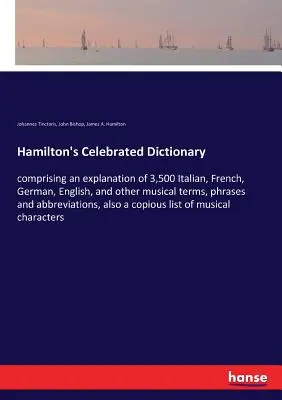 Hamilton's Celebrated Dictionary: mit einer Erklärung von 3.500 italienischen, französischen, deutschen, englischen und anderen musikalischen Begriffen, Phrasen und Abkürzungen - Hamilton's Celebrated Dictionary: comprising an explanation of 3,500 Italian, French, German, English, and other musical terms, phrases and abbreviati