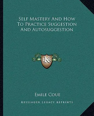 Selbstbeherrschung und wie man Suggestion und Autosuggestion praktiziert - Self Mastery And How To Practice Suggestion And Autosuggestion