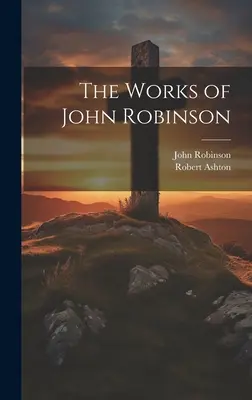 Die Werke von John Robinson - The Works of John Robinson