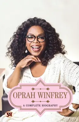 Oprah Winfrey: Eine vollständige Biographie - Oprah Winfrey: A Complete Biography