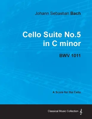 Johann Sebastian Bach - Cello Suite Nr.5 in c-Moll - Bwv 1011 - Eine Partitur für das Cello - Johann Sebastian Bach - Cello Suite No.5 in C Minor - Bwv 1011 - A Score for the Cello