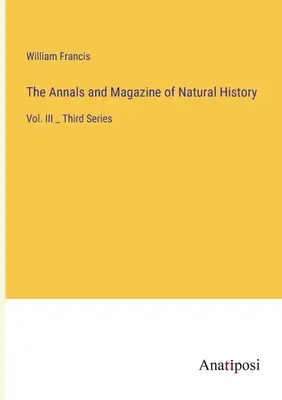 Die Annalen und das Magazin der Naturgeschichte: Bd. III _ Dritte Reihe - The Annals and Magazine of Natural History: Vol. III _ Third Series