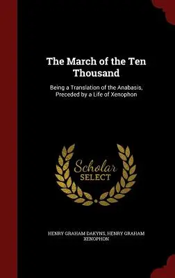 Der Marsch der Zehntausend: Eine Übersetzung der Anabasis, mit einem Leben von Xenophon vorangestellt - The March of the Ten Thousand: Being a Translation of the Anabasis, Preceded by a Life of Xenophon