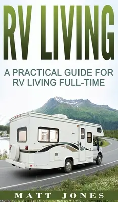 Leben im Wohnmobil: Ein praktischer Leitfaden für das Vollzeit-Wohnmobilleben - RV Living: A Practical Guide For RV Living Full-Time