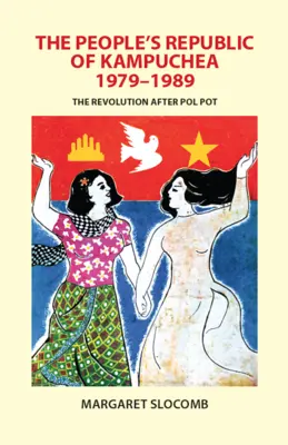 Die Volksrepublik Kampuchea, 1979-1989: Die Revolution nach Pol Pot - The People's Republic of Kampuchea, 1979-1989: The Revolution After Pol Pot