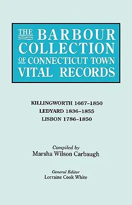 Barbour Collection of Connecticut Town Vital Records. Band 21: Killingworth 1667-1850, Ledyard 1836-1855, Lissabon 1786-1850 - Barbour Collection of Connecticut Town Vital Records. Volume 21: Killingworth 1667-1850, Ledyard 1836-1855, Lisbon 1786-1850