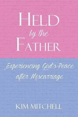 Vom Vater gehalten: Gottes Frieden nach einer Fehlgeburt erleben - Held by the Father: Experiencing God's Peace after Miscarriage