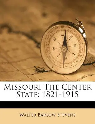 Missouri Der Bundesstaat der Mitte: 1821-1915 - Missouri The Center State: 1821-1915