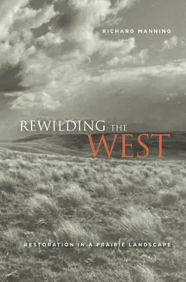 Den Westen neu beleben: Restauration in einer Prärie-Landschaft - Rewilding the West: Restoration in a Prairie Landscape