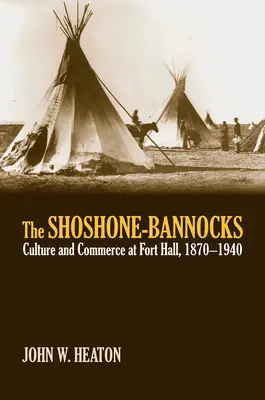 Die Schoschonen-Bannocks: Kultur und Handel in Fort Hall, 1870-1940 - The Shoshone-Bannocks: Culture and Commerce at Fort Hall, 1870-1940