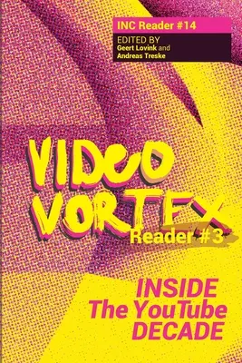 Video Vortex Reader III: Einblicke in das You-Tube-Jahrzehnt - Video Vortex Reader III: Inside the You Tube Decade