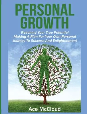 Persönliches Wachstum: Erreichen Sie Ihr wahres Potenzial: Ein Plan für Ihre eigene persönliche Reise zu Erfolg und Erleuchtung - Personal Growth: Reaching Your True Potential: Making A Plan For Your Own Personal Journey To Success And Enlightenment