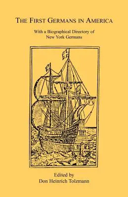 Die ersten Deutschen in Amerika: Mit einem biographischen Verzeichnis der New Yorker Deutschen - The First Germans in America: With a Biographical Directory of New York Germans