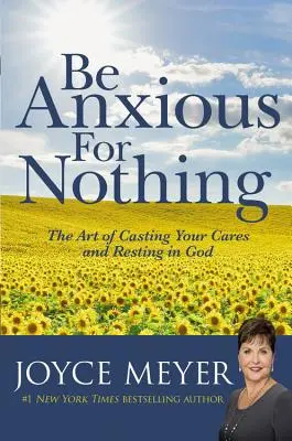 Seien Sie um nichts besorgt: Die Kunst, Ihre Sorgen abzulegen und in Gott zu ruhen - Be Anxious for Nothing: The Art of Casting Your Cares and Resting in God