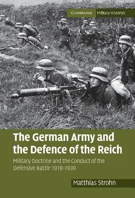 Das deutsche Heer und die Reichsverteidigung: Die Militärdoktrin und die Führung der Verteidigungsschlacht 1918-1939 - The German Army and the Defence of the Reich: Military Doctrine and the Conduct of the Defensive Battle 1918-1939