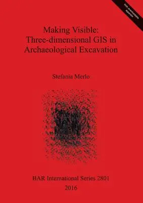 Sichtbar machen: Dreidimensionales GIS bei archäologischen Ausgrabungen - Making Visible: Three-dimensional GIS in Archaeological Excavation