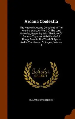 Arcana Coelestia: Die himmlischen Arkana, enthalten in der Heiligen Schrift, oder Wort des Herrn, entfaltet, beginnend mit dem Buch Genesis - Arcana Coelestia: The Heavenly Arcana Contained In The Holy Scripture, Or Word Of The Lord, Unfolded, Beginning With The Book Of Genesis