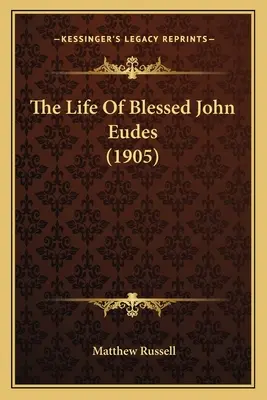 Das Leben des seligen Johannes Eudes (1905) - The Life Of Blessed John Eudes (1905)