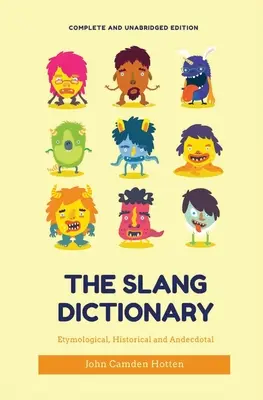 Das Slang-Wörterbuch: Etymological, Historical and Anecdotal (vollständige und ungekürzte Ausgabe) - The Slang Dictionary: Etymological, Historical and Anecdotal (complete and unabridged edition)