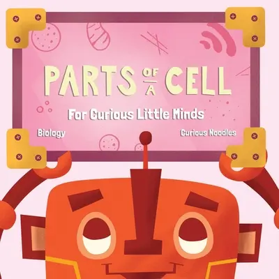 Teile einer Zelle: Für neugierige kleine Köpfe - Parts Of A Cell: For Curious Little Minds