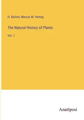 Die Naturgeschichte der Pflanzen: Bd. 1 - The Natural History of Plants: Vol. 1