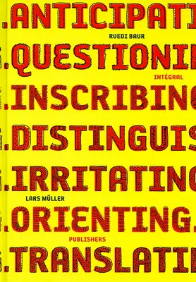 Ruedi Baur Integral: Antizipieren, Hinterfragen, Beschriften, Unterscheiden, Irritieren, Orientieren, Übersetzen - Ruedi Baur Integral: Anticipating, Questioning, Inscribing, Distinguishing, Irritating, Orienting, Translating