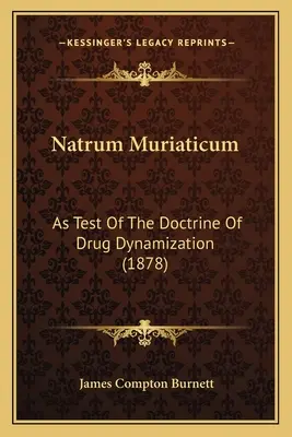 Natrum Muriaticum: Zur Prüfung der Lehre von der Dynamisierung der Arzneimittel (1878) - Natrum Muriaticum: As Test Of The Doctrine Of Drug Dynamization (1878)