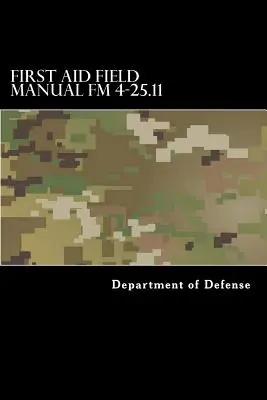 Erste-Hilfe-Feldhandbuch FM 4-25.11: Erste Hilfe einschließlich Änderung 1 vom Juli 2004 sowie NTRP 4-02.1.1 AFMAN 44-163(I), MCRP 3-02G - First Aid Field Manual FM 4-25.11: First Aid including Change 1 issued July 2004 also NTRP 4-02.1.1 AFMAN 44-163(I), MCRP 3-02G