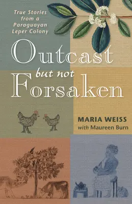 Ausgestoßen, aber nicht verlassen: Wahre Geschichten aus einer paraguayischen Leprakolonie - Outcast But Not Forsaken: True Stories from a Paraguayan Leper Colony