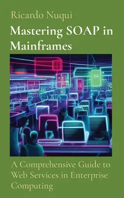 Beherrschung von SOAP in Mainframes: Ein umfassender Leitfaden für Webdienste im Enterprise Computing - Mastering SOAP in Mainframes: A Comprehensive Guide to Web Services in Enterprise Computing