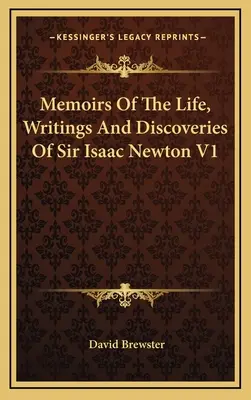Erinnerungen an das Leben, die Schriften und Entdeckungen von Sir Isaac Newton V1 - Memoirs Of The Life, Writings And Discoveries Of Sir Isaac Newton V1