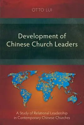 Die Entwicklung chinesischer Kirchenführer: Eine Studie über relationale Führung in zeitgenössischen chinesischen Kirchen - Development of Chinese Church Leaders: A Study of Relational Leadership in Contemporary Chinese Churches