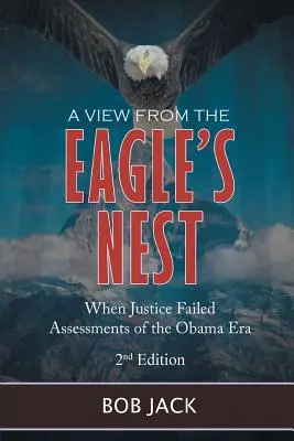 Ein Blick aus dem Adlernest: Wenn die Gerechtigkeit versagt Einschätzungen der Ära Obama - A View From The Eagle's Nest: When Justice Failed Assessments of the Obama Era