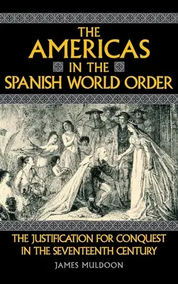 Die Amerikas in der spanischen Weltordnung: Die Rechtfertigung der Eroberung im siebzehnten Jahrhundert - The Americas in the Spanish World Order: The Justification for Conquest in the Seventeenth Century