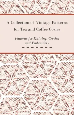 Eine Sammlung von Vintage-Mustern für Tee- und Kaffeekränzchen; Muster zum Stricken, Häkeln und Sticken - A Collection of Vintage Patterns for Tea and Coffee Cosies; Patterns for Knitting, Crochet and Embroidery