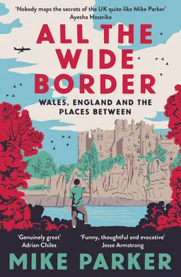 Die ganze Breite der Grenze: Wales, England und die Orte dazwischen - All the Wide Border: Wales, England and the Places Between