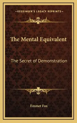 Das geistige Äquivalent: Das Geheimnis der Demonstration - The Mental Equivalent: The Secret of Demonstration