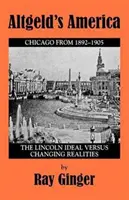 Altgelds Amerika: Das Lincoln-Ideal im Vergleich zu den sich verändernden Realitäten - Altgeld's America: The Lincoln Ideal Versus Changing Realities